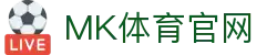 MK | MK体育赛事直播平台 - 高清比分与赛程更新